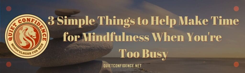 3 Simple Things to Help Make Time for Mindfulness When Youre Too Busy Banner | 3 Simple Things to Help Make Time for Mindfulness When You're Too Busy