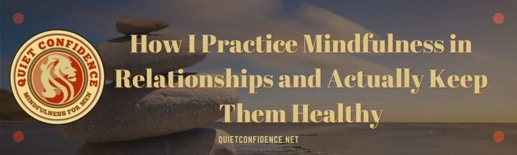 How I Practice Mindfulness in Relationships and Actually Keep Them HealthyBanner | How I Practice Mindfulness in Relationships and Actually Keep Them Healthy