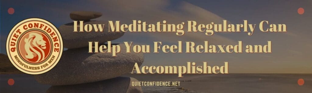 How Meditating Regularly Can Help You Feel Relaxed and Accomplished Banner | How Meditating Regularly Can Help You Feel Relaxed and Accomplished