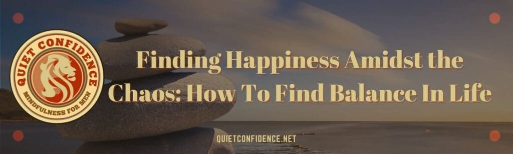 How To Find Balance In Life Banner | Finding Happiness Amidst the Chaos: How To Find Balance In Life