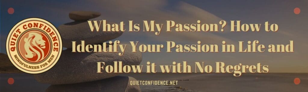 What Is My Passion How to Identify Your Passion in Life and Follow it with No Regrets Banner | What Is My Passion? How to Identify Your Passion in Life and Follow it with No Regrets