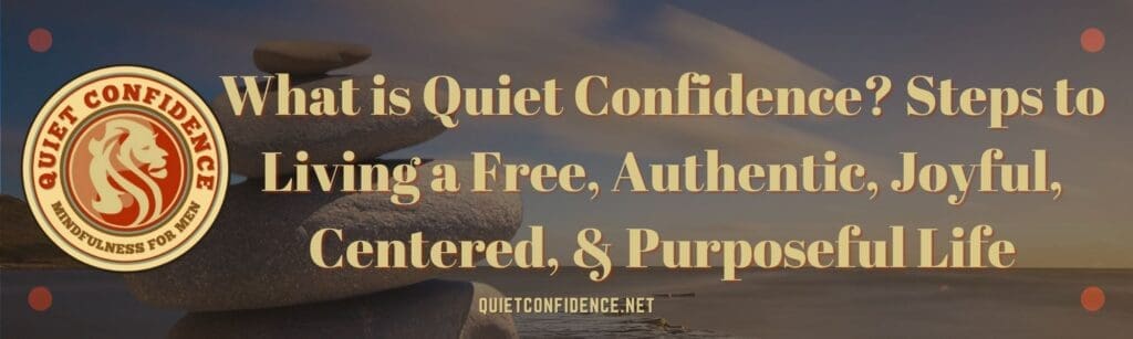 What is Quiet Confidence Steps to Living a Free Authentic Joyful Centered Purposeful LifeBanner | What is Quiet Confidence? Steps to Living a Free, Authentic, Joyful, Centered, & Purposeful Life