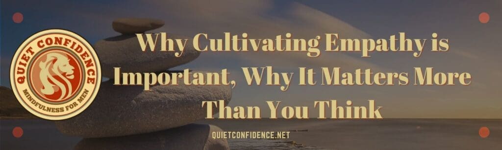 Why Cultivating Empathy is Important Banner | Why Cultivating Empathy is Important, Why It Matters More Than You Think