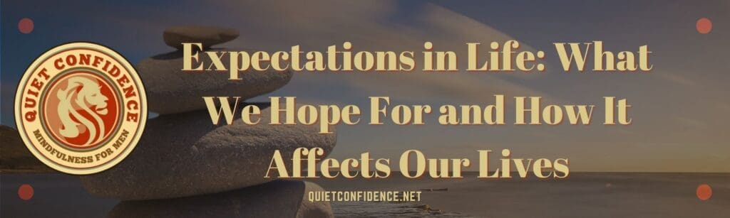 Expectations in Life: What We Hope For and How It Affects Our Lives
